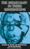The Holocaust in Three Generations: Families of Victims and Perpetrators of the Nazi Regime The Holocaust in Three Generations: Families of Victims and Perpetrators of the Nazi Regime