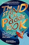 The Stand Up Paddle Book: The Complete Stand Up Paddle Surf Guide from Window Shopping to Catching Your First Waves The Stand Up Paddle Book: The Complete Stand Up Paddle Surf Guide from Window Shopping to Catching Your First Waves