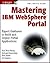 Mastering IBM WebSphere Portal: Expert Guidance to Build and Deploy Portal Applications