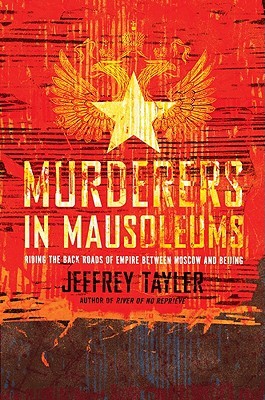 Murderers In Mausoleums: Riding the Back Roads of Empire Between Moscow and Beijing (Hardcover)