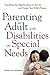 Parenting an Adult with Disabilities or Special Needs: Everything You Need to Know to Plan for and Protect Your Child's Future