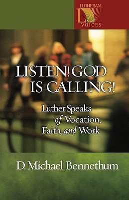 Listen! God Is Calling!: Luther Speaks of Vocation, Faith, and Work (Lutheran Voices)