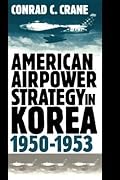 American Airpower Strategy in Korea, 1950-1953
