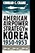 American Airpower Strategy in Korea, 1950-1953