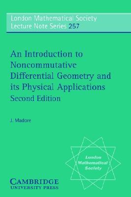 An Introduction to Noncommutative Differential Geometry and its Physical Applications (London Mathematical Society Lecture Note Series, Series Number 257)