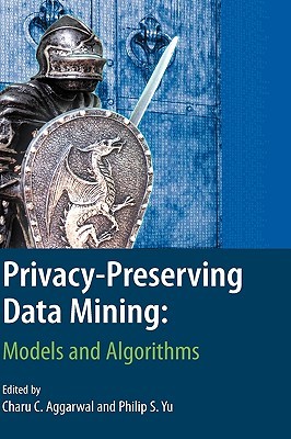 Privacy-Preserving Data Mining: Models and Algorithms (Advances in Database Systems, 34)