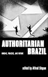 Authoritarian Brazil: Origins, Policies, and Future