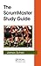 The ScrumMaster Study Guide by James Schiel