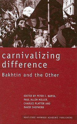 Carnivalizing Difference: Bakhtin and the Other (Routledge Harwood Studies in Russian and European Literature)