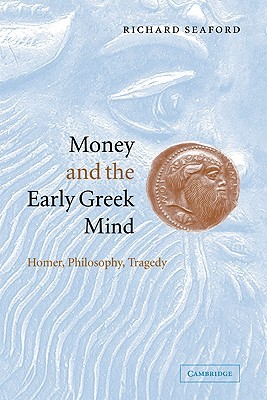Money and the Early Greek Mind: Homer, Philosophy, Tragedy (Paperback)