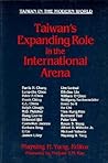 Taiwan's Expanding Role in the International Arena: Entering the United Nations (Taiwan in the Modern World) Taiwan's Expanding Role in the International Arena: Entering the United Nations (Taiwan in the Modern World)
