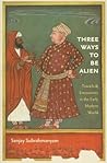 Three Ways to Be Alien: Travails and Encounters in the Early Modern World (The Menahem Stern Jerusalem Lectures)