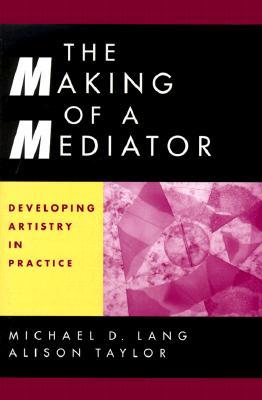 The Making of a Mediator: Developing Artistry in Practice (Hardcover)