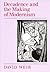 Decadence and the Making of Modernism by David  Weir