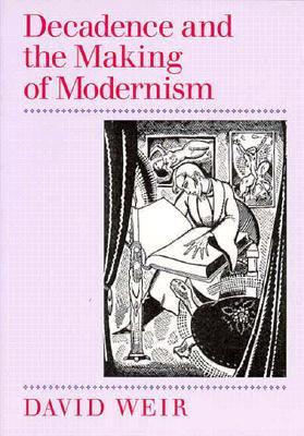 Decadence and the Making of Modernism (Paperback)