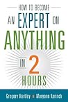 How to Become an Expert on Anything in Two Hours How to Become an Expert on Anything in Two Hours
