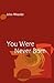 You Were Never Born