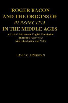 Roger Bacon and the Origins of Perspectiva in the Middle Ages: A Critical Edition and English Translation of Bacon's Perspectiva with Introduction and Notes (Hardcover)