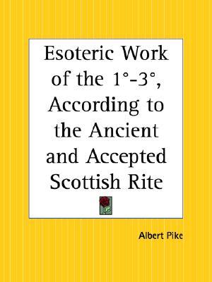 Esoteric Work of the 1st through 3rd Degree, According to the Ancient and Accepted Scottish Rite (Paperback)
