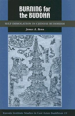 Burning for the Buddha: Self-Immolation in Chinese Buddhism (Kuroda Studies in East Asian Buddhism, 37)