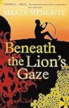 Beneath the Lion's Gaze by Maaza Mengiste