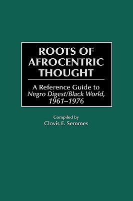 Roots of Afrocentric Thought: A Reference Guide to Negro Digest/Black World, 1961-1976 (Hardcover)