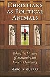 Christians as Political Animals: Taking the Measure of Modernity and Modern Democracy (Religion and Contemporary Culture)