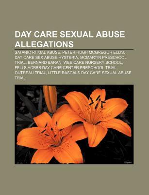 Day Care Sexual Abuse Allegations: Satanic Ritual Abuse, Peter Hugh McGregor Ellis, Day Care Sex Abuse Hysteria, McMartin Preschool Trial (Paperback)