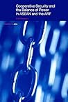 Cooperative Security and the Balance of Power in ASEAN and the ARF (Politics in Asia) Cooperative Security and the Balance of Power in ASEAN and the ARF (Politics in Asia)