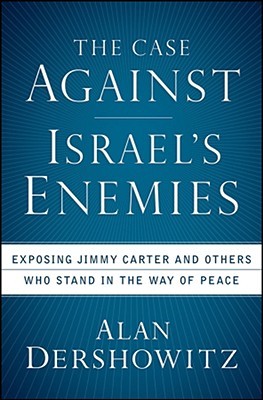 The Case Against Israel's Enemies: Exposing Jimmy Carter and Others Who Stand in the Way of Peace (Hardcover)