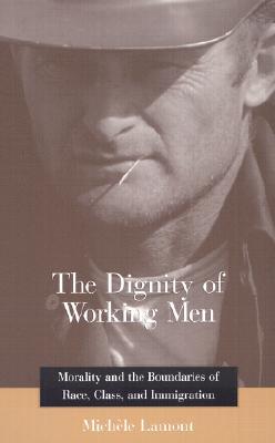 The Dignity of Working Men: Morality and the Boundaries of Race, Class, and Immigration (Paperback)