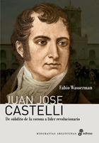 Juan José Castelli. De súbdito de la corona a líder revolucionario