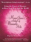 Mama Gena's School of Womanly Arts: Using the Power of Pleasure to Have Your Way with the World (How to Use the Power of Pleasure)