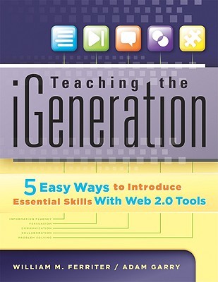 Teaching the iGeneration: 5 Easy Ways to Introduce Essential Skills With Web 2.0 Tools (Paperback)