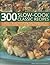 300 Slow-Cook Classic Recipes: A collection of delicious minimum-effort meals, including soups, stews, roasts, hotpots, casseroles, curries and tagines, shown in 300 photographs