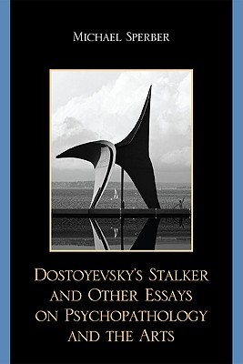 Dostoyevsky's Stalker and Other Essays on Psychopathology and the Arts (Paperback)