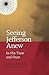Seeing Jefferson Anew: In H...