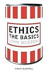 Ethics: The Basics Ethics: The Basics