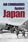 Air Commandos Against Japan: Allied Special Operations in World War II Burma