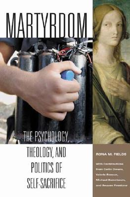 Martyrdom: The Psychology, Theology, and Politics of Self-Sacrifice (Contemporary Psychology)