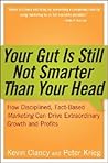 Your Gut is Still Not Smarter Than Your Head: How Disciplined, Fact-Based Marketing Can Drive Extraordinary Growth and Profits