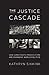 The Justice Cascade: How Human Rights Prosecutions Are Changing World Politics (The Norton Series in World Politics)