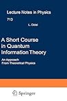 A Short Course in Quantum Information Theory: An Approach From Theoretical Physics (Lecture Notes in Physics) A Short Course in Quantum Information Theory: An Approach From Theoretical Physics (Lecture Notes in Physics)