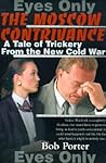 The Moscow Contrivance: A Tale of Trickery From the New Cold War The Moscow Contrivance: A Tale of Trickery From the New Cold War