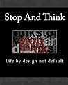 Stop and Think: Life by design not default Stop and Think: Life by design not default