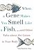 When a Gene Makes You Smell Like a Fish: ...and Other Amazing Tales about the Genes in Your Body