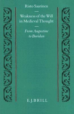Weakness of the Will in Medieval Thought: From Augustine to Buridan (STUDIEN UND TEXTE ZUR GEISTESGESCHICHTE DES MITTELALTERS)