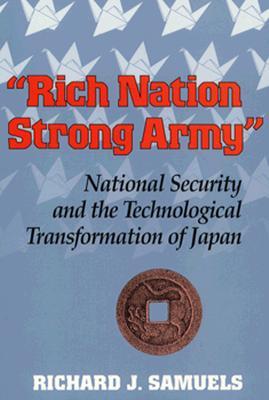 "Rich Nation, Strong Army": National Security and the Technological Transformation of Japan (Cornell Studies in Political Economy)