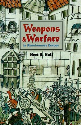 Weapons and Warfare in Renaissance Europe: Gunpowder, Technology, and Tactics (Johns Hopkins Studies in the History of Technology, 22)