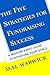 The Five Strategies for Fundraising Success: A Mission-Based Guide to Achieving Your Goals (The Mal Warwick Fundraising Series)